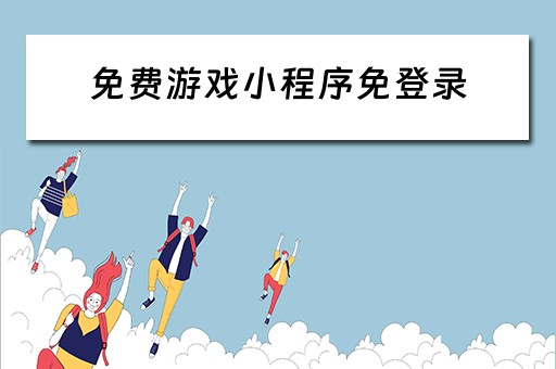 免费游戏小程序免登录（小游戏免登陆）