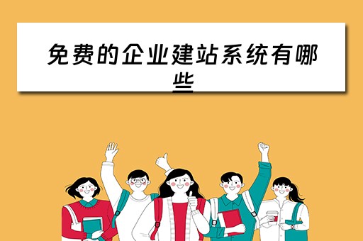 免费的企业建站系统有哪些（免费的企业建站系统有哪些）
