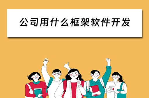 公司用什么框架软件开发（公司用什么框架软件开发好）