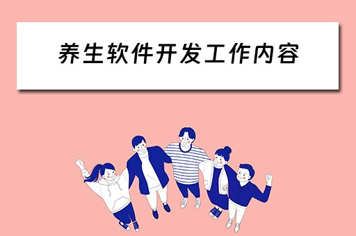 养生软件开发工作内容（养生软件开发工作内容怎么写）