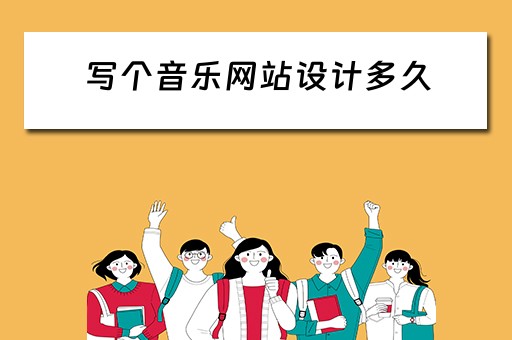 写个音乐网站设计多久（写个音乐网站设计多久能做起来）
