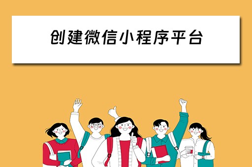 创建微信小程序平台（创建微信小程序平台需要多少钱?）