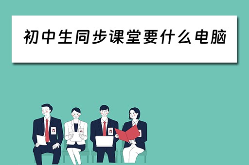 初中生同步课堂要什么电脑