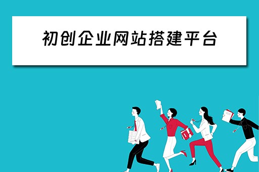 初创企业网站搭建平台（初创企业网站搭建平台方案）