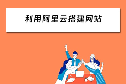 利用阿里云搭建网站（利用阿里云搭建网站的方法）