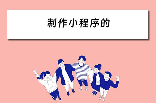 制作小程序的（制作小程序的软件）