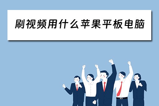 刷视频用什么苹果平板电脑