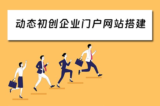 动态初创企业门户网站搭建（动态初创企业门户网站搭建方案）