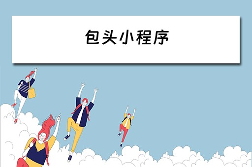 包头小程序（包头小程序制作）