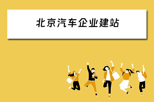 北京汽车企业建站（北京汽车企业建站要多久）