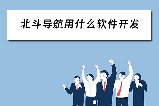北斗导航用什么软件开发（运用北斗导航系统做的软件有哪些）