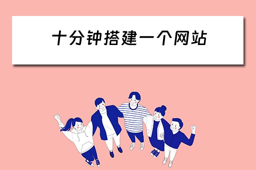 十分钟搭建一个网站（搭建一个网站的步骤）