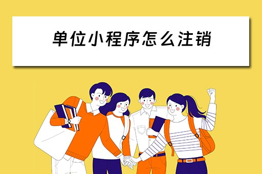 单位小程序怎么注销（单位小程序怎么注销账户）