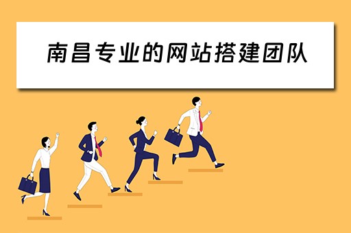 南昌专业的网站搭建团队（南昌网站搭建制作公司）