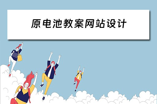 原电池教案网站设计（原电池教学设计公开课）