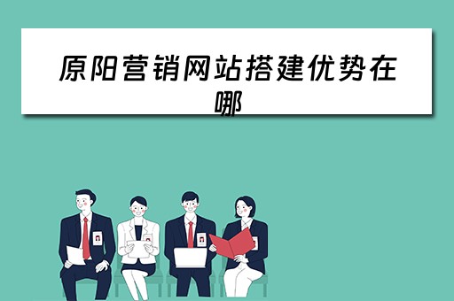 原阳营销网站搭建优势在哪