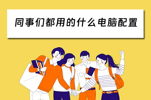 同事们都用的什么电脑配置