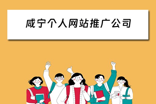 咸宁个人网站推广公司 咸宁个人网站推广公司有哪些