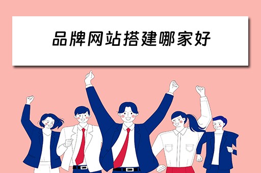 品牌网站搭建哪家好 品牌网站建设哪里好