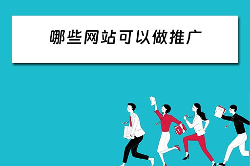 哪些网站可以做推广 哪些网站可以做推广赚钱