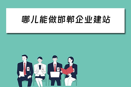 哪儿能做邯郸企业建站（邯郸网站建设公司）