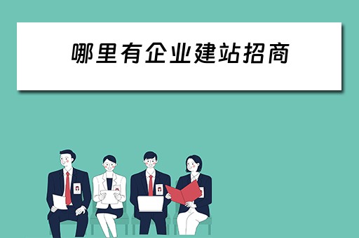 哪里有企业建站招商（企业建站的公司）