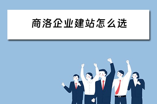 商洛企业建站怎么选（商洛网站建设公司）