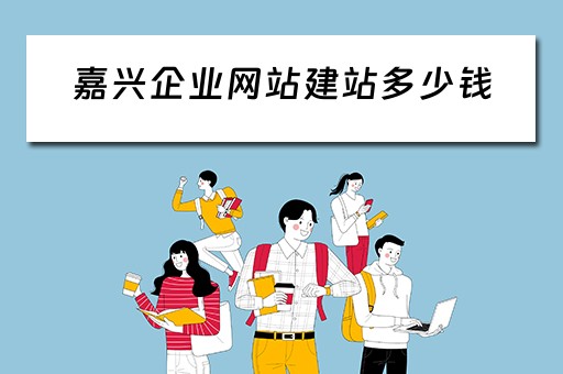 嘉兴企业网站建站多少钱（嘉兴企业网站建站多少钱）