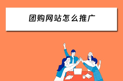 团购网站怎么推广 团购网站怎么推广赚钱