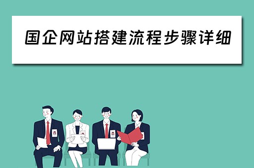 国企网站搭建流程步骤详细（国企网站搭建流程步骤详细）