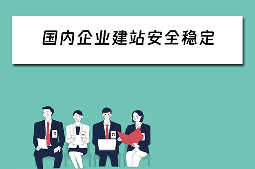 国内企业建站安全稳定（企业站建设）