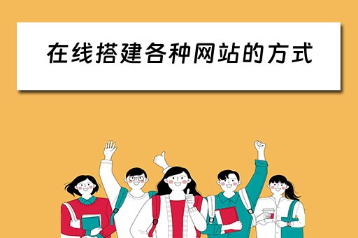 在线搭建各种网站的方式 在线搭建各种网站的方式有哪些
