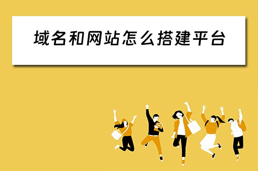 域名和网站怎么搭建平台（域名和网站怎么搭建平台的）