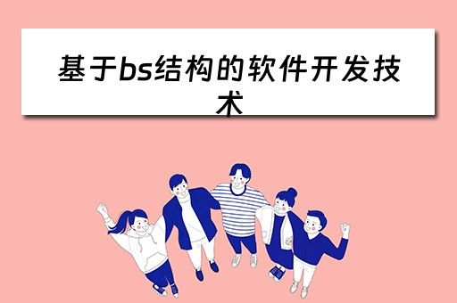基于bs结构的软件开发技术（基于bs结构的软件开发技术有哪些）