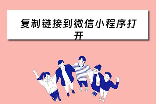 复制链接到微信小程序打开（复制链接到微信小程序打开不了）