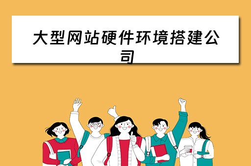 大型网站硬件环境搭建公司(网站环境搭建工具) 大型网站硬件环境搭建公司(网站环境搭建工具)