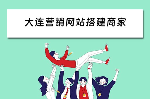 大连营销网站搭建商家 大连营销网站搭建商家服务平台