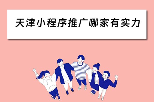 天津小程序推广哪家有实力（天津微信小程序开发）