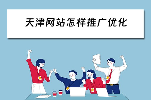天津网站怎样推广优化 天津网站怎样推广优化服务