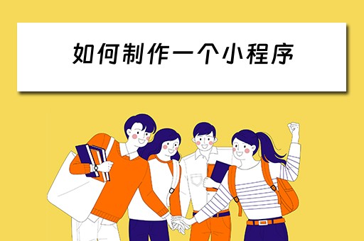 如何制作一个小程序 如何制作一个小程序能自助下单