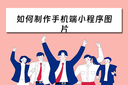 如何制作手机端小程序图片（如何用小程序制作照片）