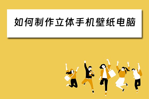 如何制作立体手机壁纸电脑