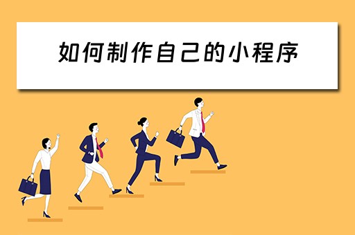 如何制作自己的小程序 如何制作自己的小程序商城