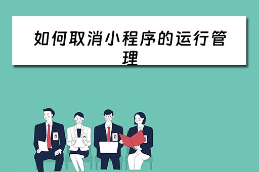 如何取消小程序的运行管理（如何取消小程序的运行管理员权限）
