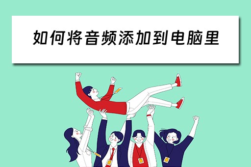 如何将音频添加到电脑里 如何将音频添加到电脑里
