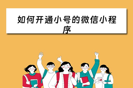 如何开通小号的微信小程序（如何开通小号的微信小程序账号）