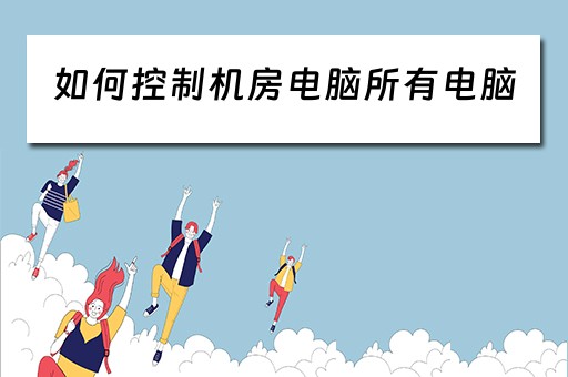 如何控制机房电脑所有电脑