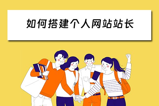 如何搭建个人网站站长（如何搭建个人网站站长管理系统）