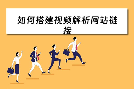 如何搭建视频解析网站链接 如何搭建视频解析网站链接呢