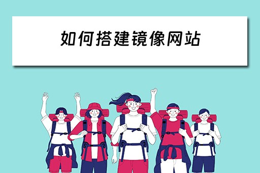 如何搭建镜像网站（如何搭建镜像网站 gpt）